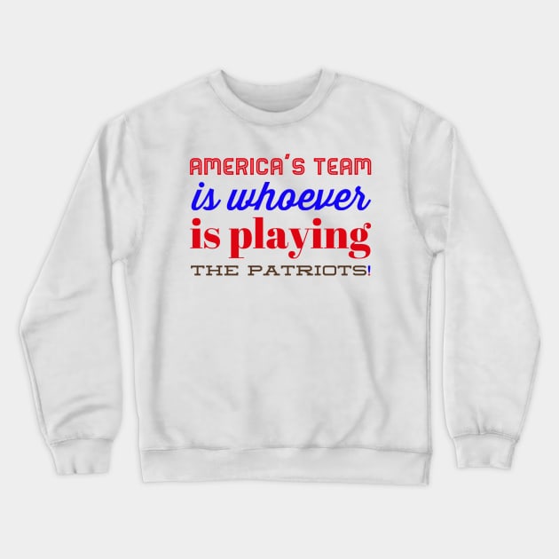 America’s team is whoever is playing the Patriots Crewneck Sweatshirt by Tdjacks1